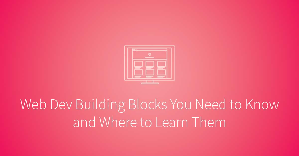 Easy to advance web dev building blocks you need to know and where to learn them.