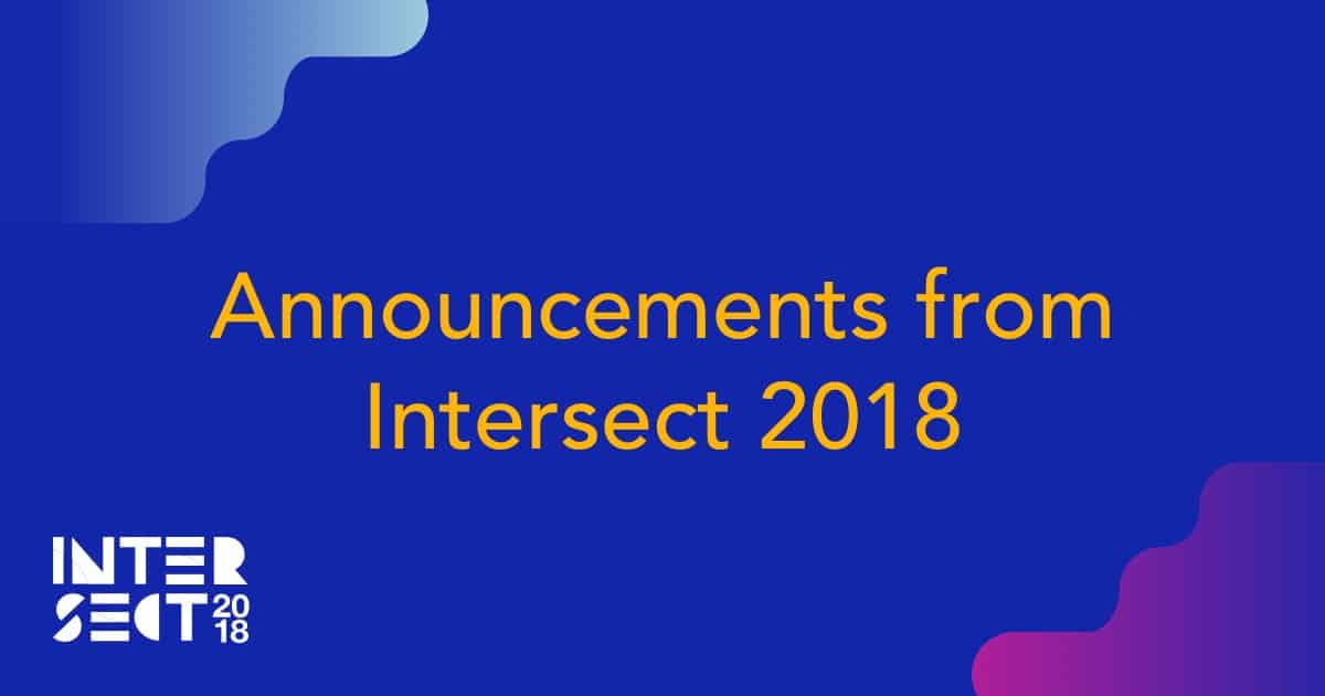 Announcements from Intersect 2018